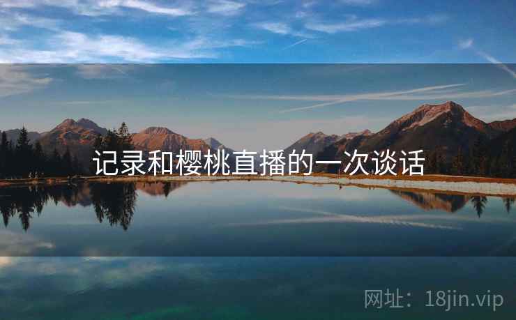 记录和樱桃直播的一次谈话  第1张