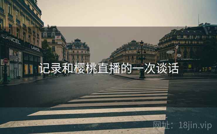 记录和樱桃直播的一次谈话  第2张