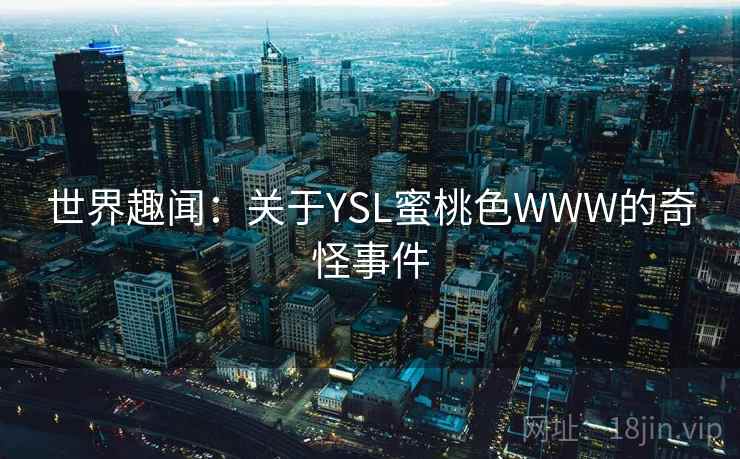 世界趣闻：关于YSL蜜桃色WWW的奇怪事件  第1张
