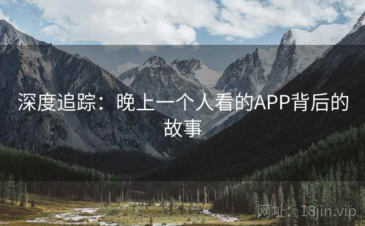 深度追踪：晚上一个人看的APP背后的故事  第1张