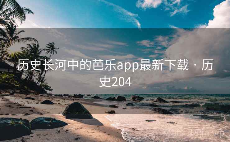 历史长河中的芭乐app最新下载 · 历史204  第1张