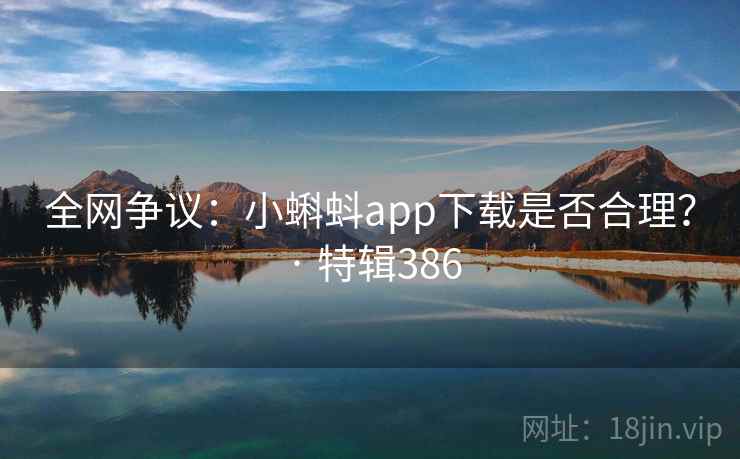 全网争议：小蝌蚪app下载是否合理？ · 特辑386  第2张