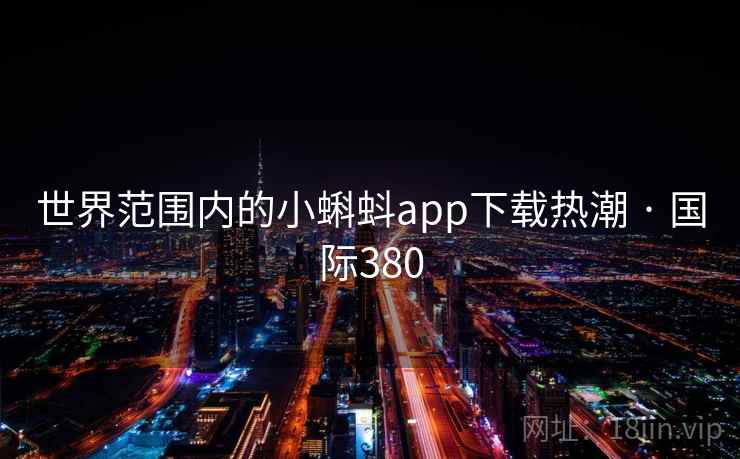 世界范围内的小蝌蚪app下载热潮 · 国际380