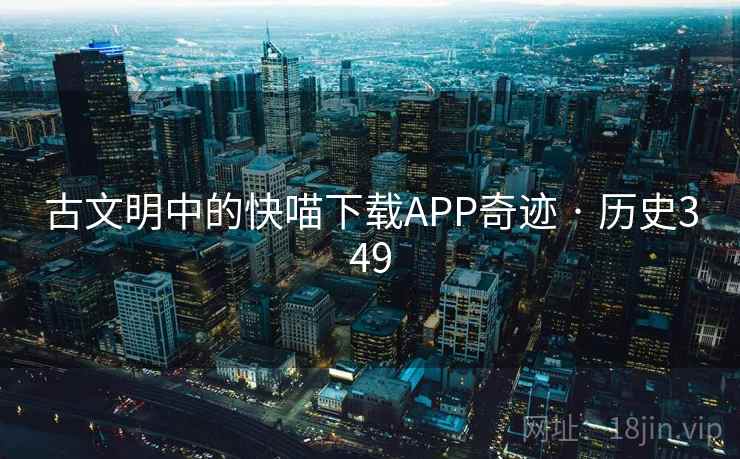 古文明中的快喵下载APP奇迹 · 历史349  第1张
