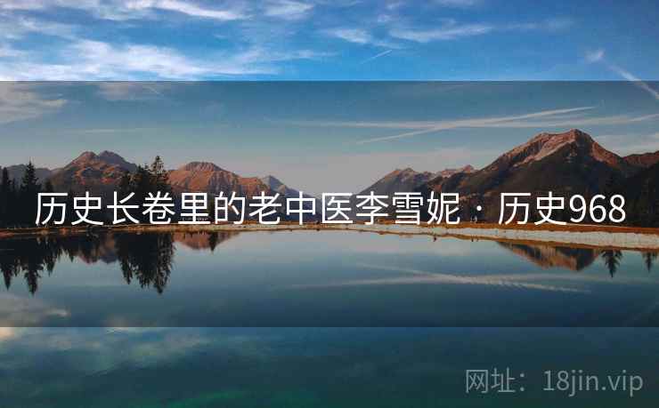 历史长卷里的老中医李雪妮 · 历史968  第1张