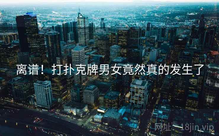 离谱！打扑克牌男女竟然真的发生了  第2张