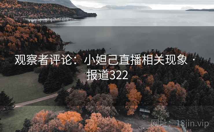 观察者评论：小妲己直播相关现象 · 报道322  第1张