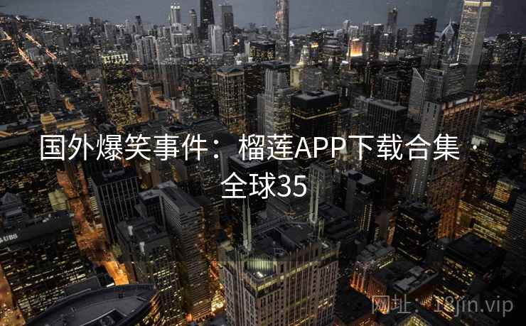 国外爆笑事件：榴莲APP下载合集 · 全球35  第2张